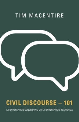 Civil Discourse - 101: A Conversation Concerning Civil Conversation in America Trilogy Christian Publishing