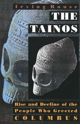 The Tainos: Rise and Decline of the People Who Greeted Columbus Yale University Press