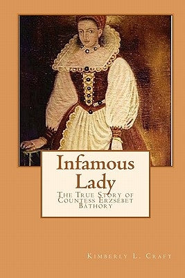 Infamous Lady: The True Story of Countess Erzsébet Báthory by Craft, Kimberly L.