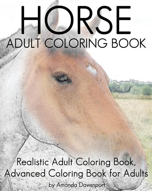 Horse Adult Coloring Book: Realistic Adult Coloring Book, Advanced Coloring Book For Adult by Davenport, Amanda