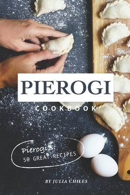 Pierogi Cookbook: Pierogi's: 50 Great Recipes Paperback Independently Published