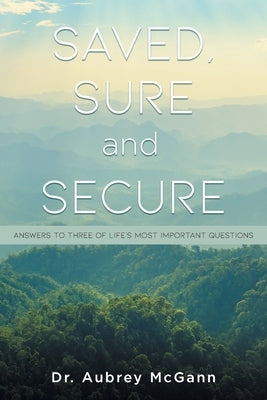 Saved, Sure and Secure: Answers to Three of Life's Most Important Questions by McGann, Aubrey