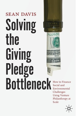 Solving the Giving Pledge Bottleneck: How to Finance Social and Environmental Challenges Using Venture Philanthropy at Scale Paperback Palgrave MacMillan