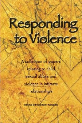 Responding to Violence: A collection of papers relating to child sexual abuse and violence in intimate relationships Paperback Dulwich Centre Publications