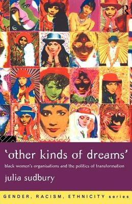 'Other Kinds of Dreams': Black Women's Organisations and the Politics of Transformation by Sudbury, Julia