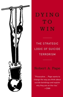 Dying to Win: The Strategic Logic of Suicide Terrorism Paperback Random House Trade
