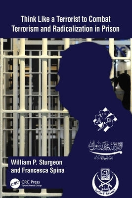 Think Like a Terrorist to Combat Terrorism and Radicalization in Prison Paperback CRC Press