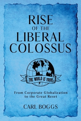 Rise of the Liberal Colossus: From Corporate Globalization to the Great Reset Paperback MindStir Media