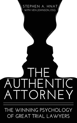 The Authentic Attorney: The Winning Psychology of Great Trial Lawyers by Hnat, Stephen A.