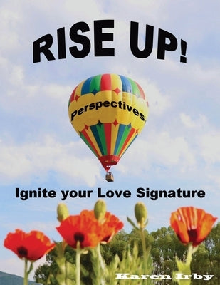 Rise Up! Perspectives: Ignite your Love Signature by Irby, Karen