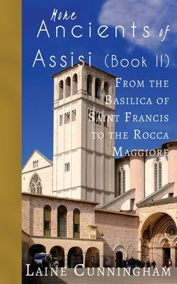 More Ancients of Assisi (Book II): From the Basilica of Saint Francis to the Rocca Maggiore Paperback Sun Dogs Creations