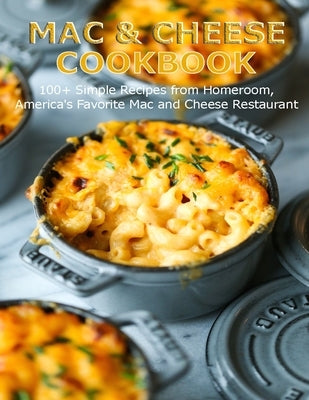 Mac & Cheese Cookbook: 100+ Simple Recipes from Homeroom, America's Favorite Mac and Cheese Restaurant Paperback Independently Published