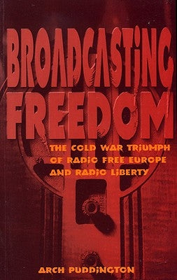 Broadcasting Freedom: The Cold War Triumph of Radio Free Europe and Radio Liberty Paperback University Press of Kentucky