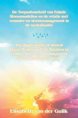 The Applicability of several Stress Models and the Relation to Change and Stress management in the Working Situation by Van Der Gulik, Elisabeth