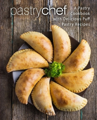 Pastry Chef: A Pastry Cookbook with Delicious Puff Pastry Recipes (2nd Edition) Paperback Independently Published