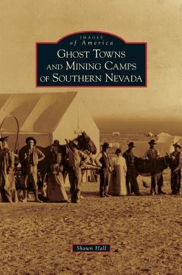 Ghost Towns and Mining Camps of Southern Nevada by Hall, Shawn