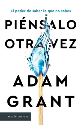 Piénsalo Otra Vez / Think Again: The Power of Knowing What You Don't Know by Grant, Adam