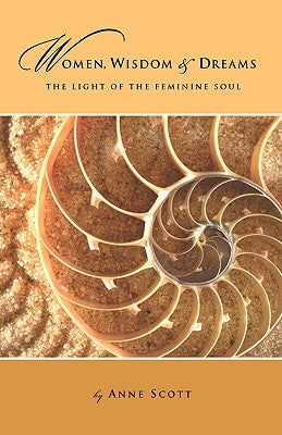 Women, Wisdom & Dreams: The Light of the Feminine Soul by Scott, Anne