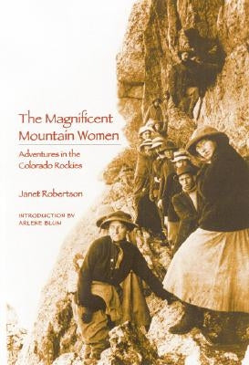 The Magnificent Mountain Women (Second Edition): Adventures in the Colorado Rockies by Robertson, Janet