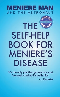 Meniere Man And The Astronaut: The Self-Help Book For Meniere's Disease by Man, Meniere