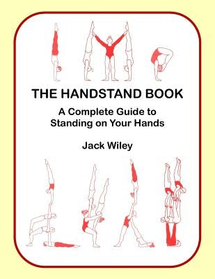 The Handstand Book: A Complete Guide to Standing on Your Hands Paperback Createspace Independent Publishing Platform