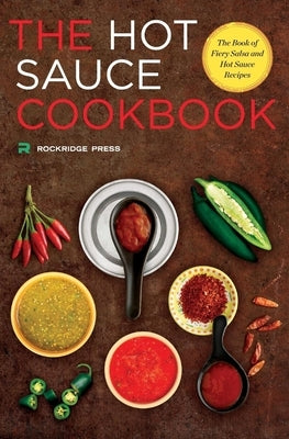 Hot Sauce Cookbook: The Book of Fiery Salsa and Hot Sauce Recipes Paperback Rockridge Press