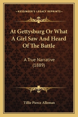 At Gettysburg Or What A Girl Saw And Heard Of The Battle: A True Narrative (1889) Paperback Kessinger Publishing