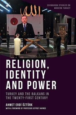 Religion, Identity and Power: Turkey and the Balkans in the Twenty-First Century Paperback Edinburgh University Press
