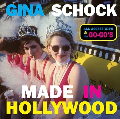 Made in Hollywood: All Access with the Go-Go's by Schock, Gina