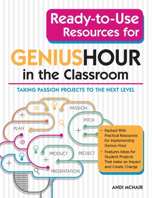 Ready-To-Use Resources for Genius Hour in the Classroom: Taking Passion Projects to the Next Level by McNair, Andi