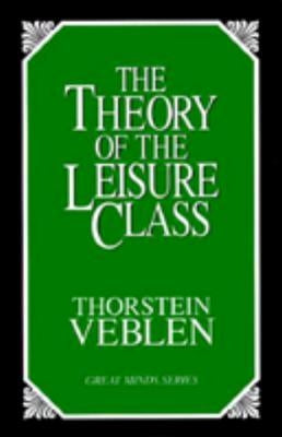 The Theory of the Leisure Class: An Economic Study of Institutions Paperback Prometheus Books