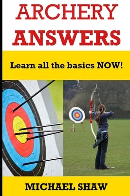 Archery Answers: Learn All the Basics Now Paperback Createspace Independent Publishing Platform