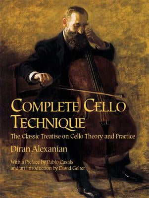 Complete Cello Technique: The Classic Treatise on Cello Theory and Practice by Alexanian, Diran