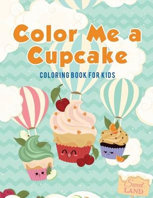 Color Me a Cupcake: Coloring Book for Kids by Kids, Coloring Pages for