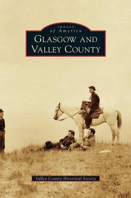 Glasgow and Valley County by Valley County Historical Society