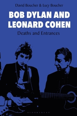 Bob Dylan and Leonard Cohen: Deaths and Entrances by Boucher, David