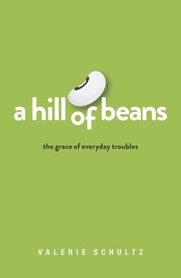 A Hill of Beans: The Grace of Everyday Troubles by Schultz, Valerie