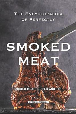 The Encyclopaedia of Perfectly Smoked Meat: Smoked Meat Recipes and Tips Paperback Independently Published