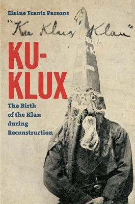 Ku-Klux: The Birth of the Klan During Reconstruction Paperback University of North Carolina Press