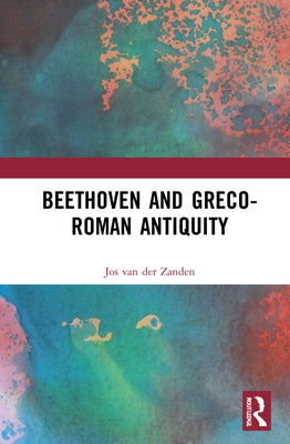 Beethoven and Greco-Roman Antiquity by Zanden, Jos Van Der