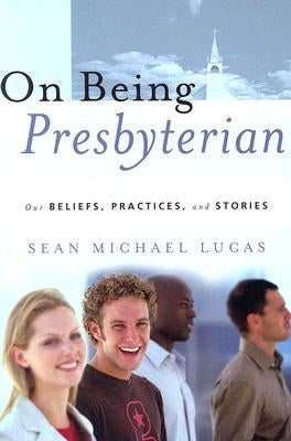 On Being Presbyterian: Our Beliefs, Practices, and Stories Paperback P & R Publishing