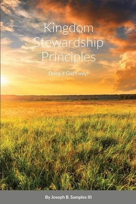 Kingdom Stewardship Principles - Doing it God's way! by Samples, Joseph B., III