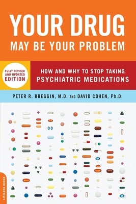 Your Drug May Be Your Problem: How and Why to Stop Taking Psychiatric Medications by Breggin, Peter