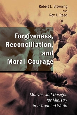 Forgiveness, Reconciliation, and Moral Courage: Motives and Designs for Ministry in a Troubled World Paperback William B. Eerdmans Publishing Company