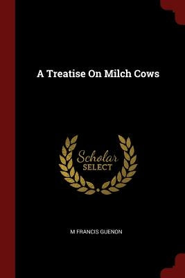 A Treatise On Milch Cows by Guenon, M. Francis