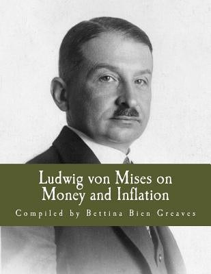 Ludwig von Mises on Money and Inflation (Large Print Edition): A Synthesis of Several Lectures by Greaves, Bettina Bien