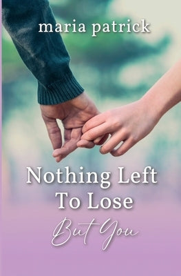 Nothing Left To Lose But You Paperback Maria Patrick Writes