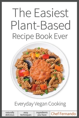The Easiest Plant-Based Recipe Book Ever. For Everyday Vegan Cooking. Saudavel LLC