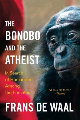 The Bonobo and the Atheist: In Search of Humanism Among the Primates W. W. Norton & Company