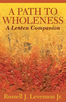 A Path to Wholeness: A Lenten Companion by Levenson, Russell J.